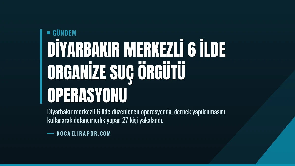 Diyarbakır Merkezli 6 İlde Organize Suç Örgütü Operasyonu