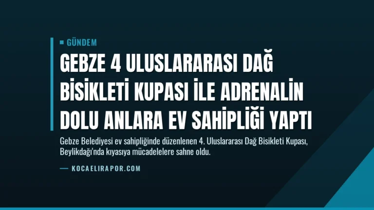 Gebze 4 Uluslararası Dağ Bisikleti Kupası ile Adrenalin Dolu Anlara Ev Sahipliği Yaptı