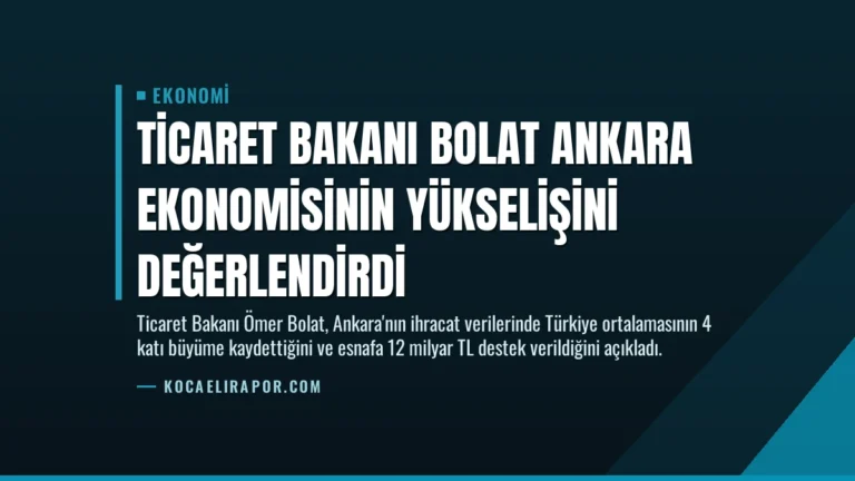 Ticaret Bakanı Bolat Ankara Ekonomisinin Yükselişini Değerlendirdi