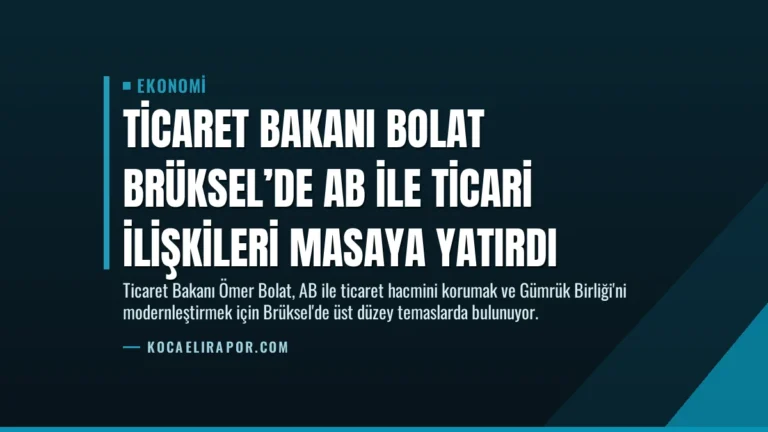 Ticaret Bakanı Bolat Brüksel’de AB ile Ticari İlişkileri Masaya Yatırdı
