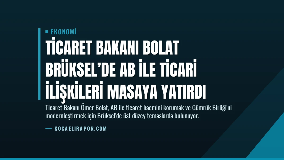 Ticaret Bakanı Bolat Brüksel’de AB ile Ticari İlişkileri Masaya Yatırdı