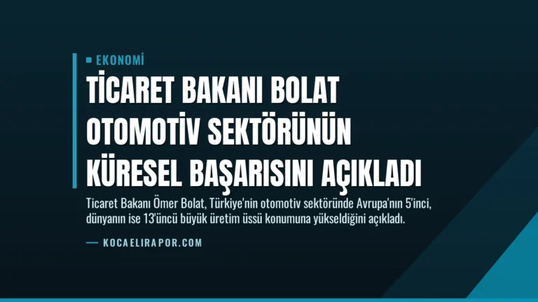 Ticaret Bakanı Bolat Otomotiv Sektörünün Küresel Başarısını Açıkladı