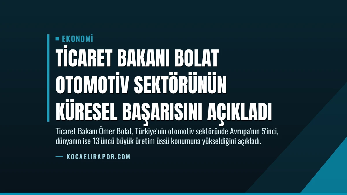 Ticaret Bakanı Bolat Otomotiv Sektörünün Küresel Başarısını Açıkladı