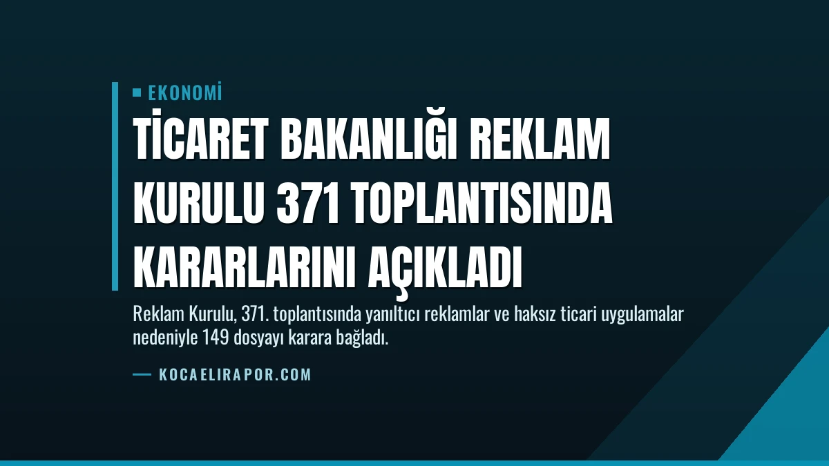 Ticaret Bakanlığı Reklam Kurulu 371 Toplantısında Kararlarını Açıkladı