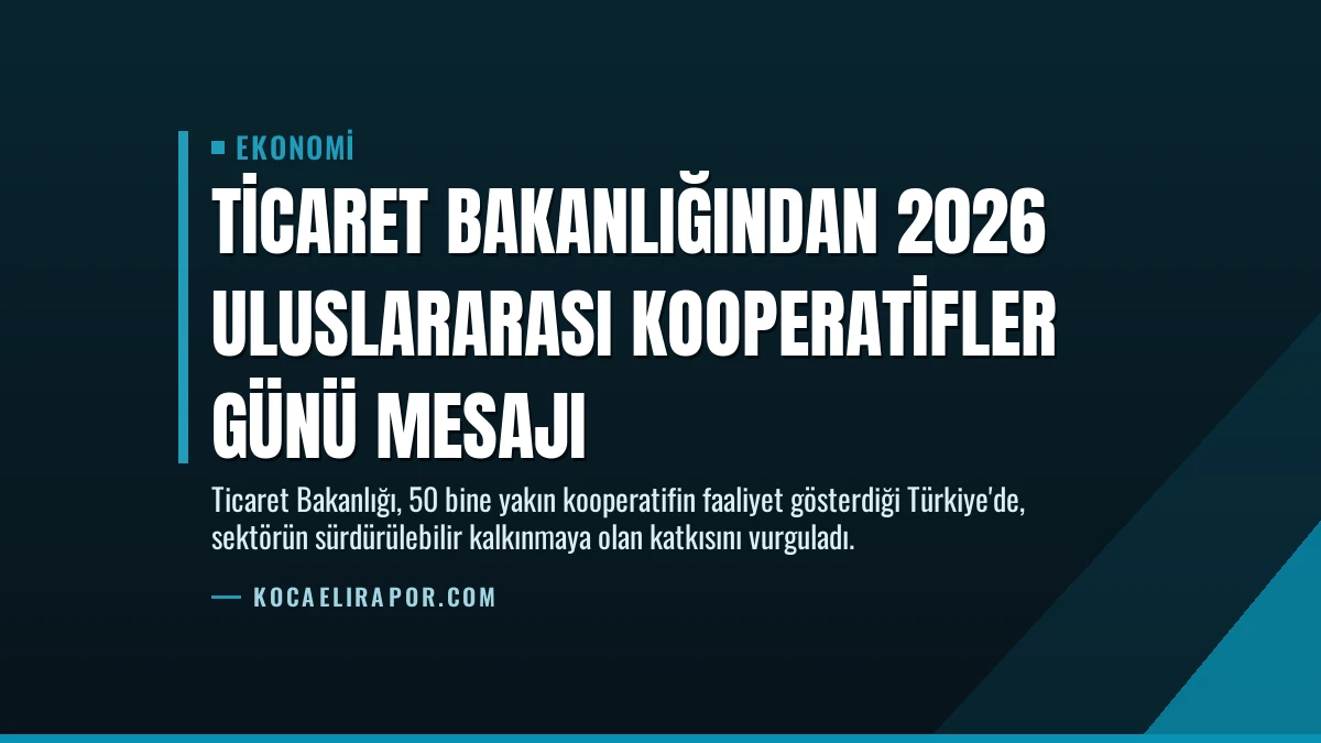 Ticaret Bakanlığından 2026 Uluslararası Kooperatifler Günü Mesajı