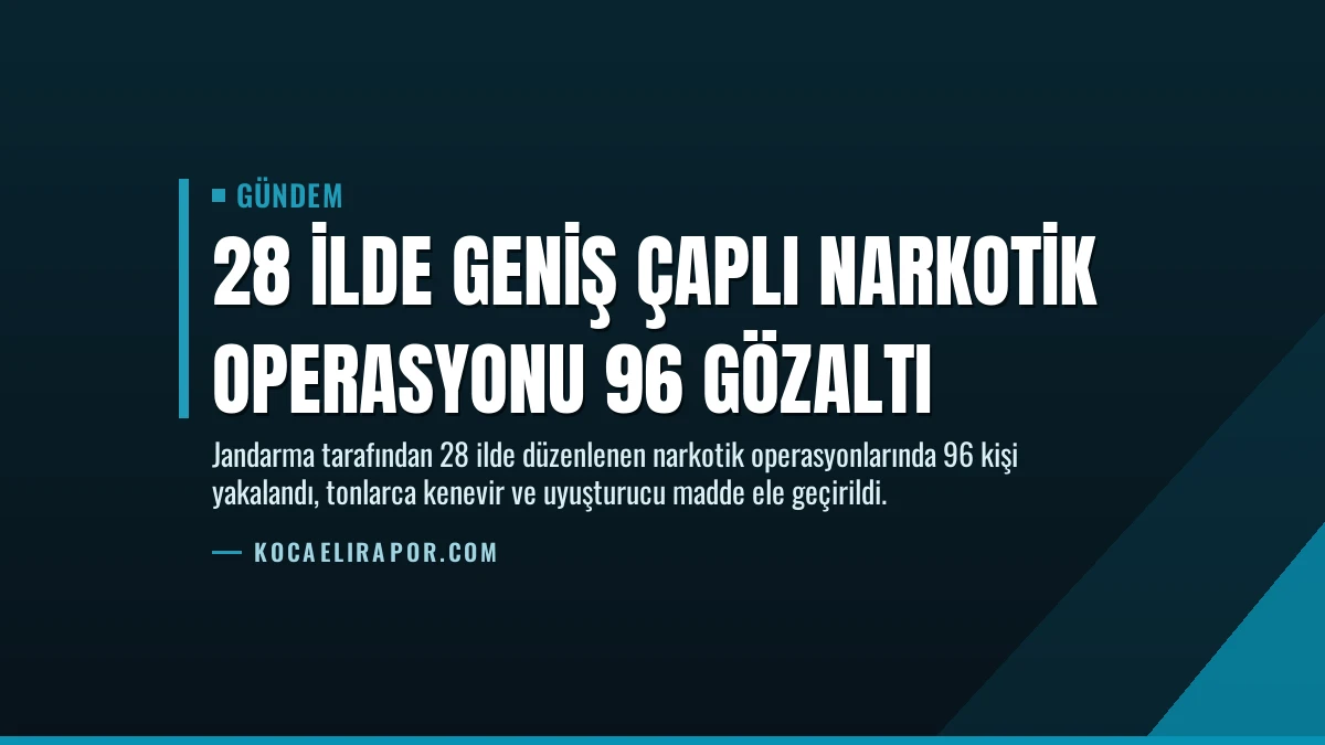 28 İlde Geniş Çaplı Narkotik Operasyonu 96 Gözaltı
