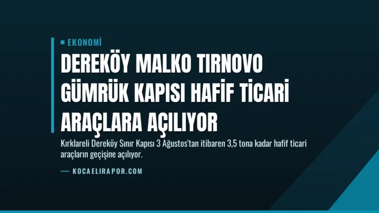 Dereköy Malko Tırnovo Gümrük Kapısı hafif ticari araçlara açılıyor