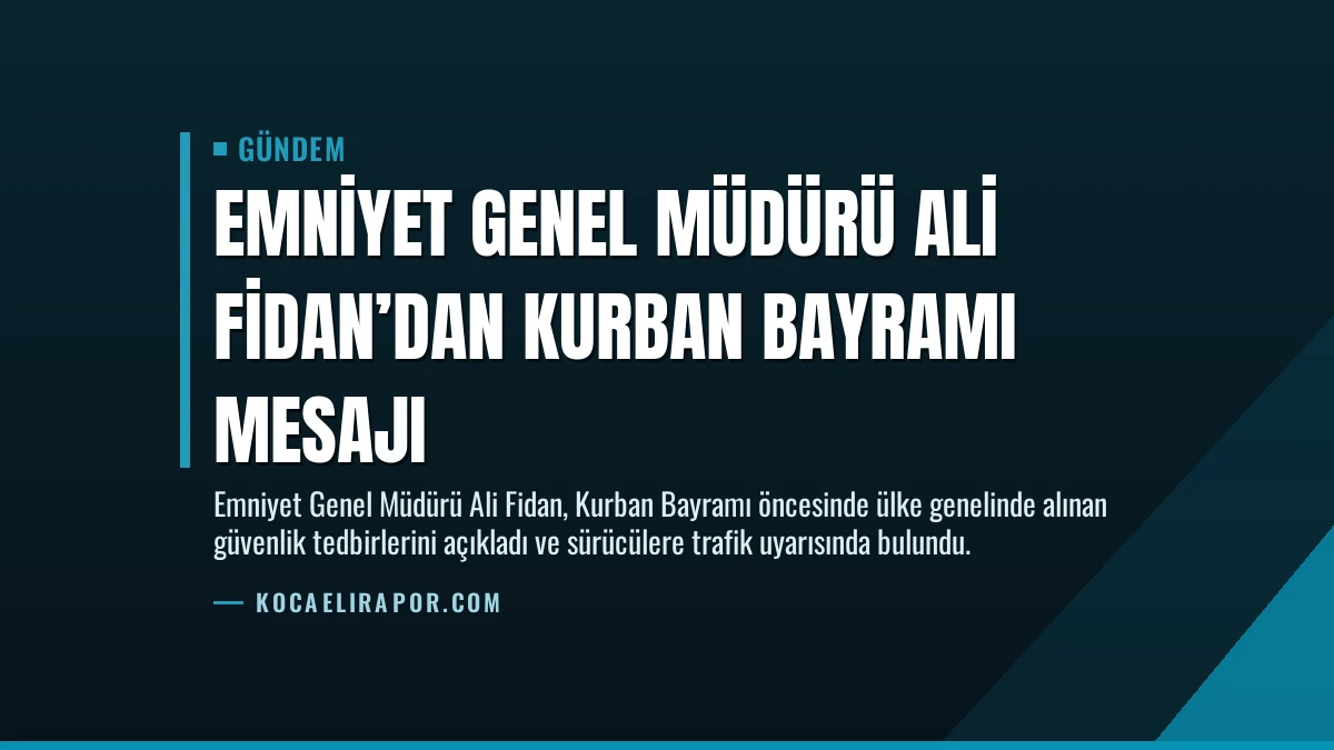 Emniyet Genel Müdürü Ali Fidan’dan Kurban Bayramı Mesajı