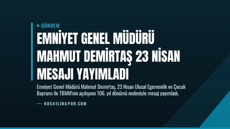 Emniyet Genel Müdürü Mahmut Demirtaş 23 Nisan mesajı yayımladı