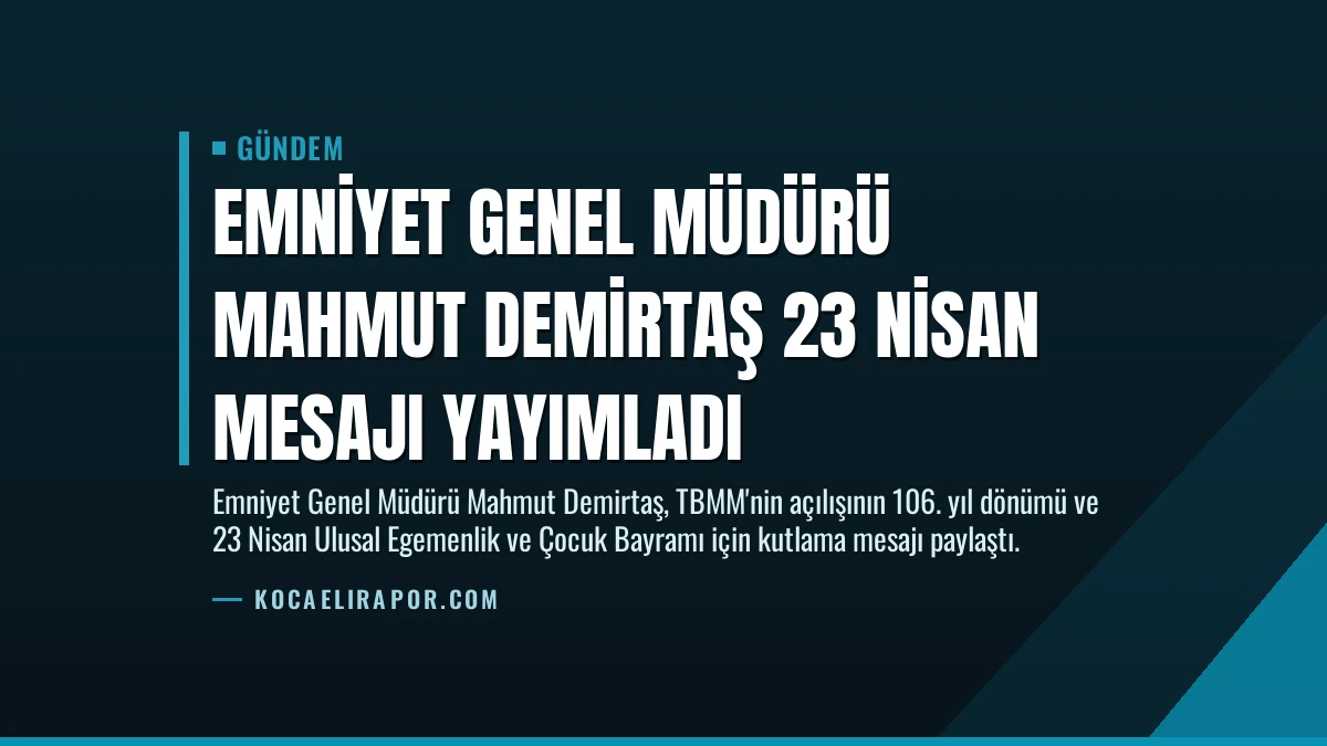 Emniyet Genel Müdürü Mahmut Demirtaş 23 Nisan mesajı yayımladı