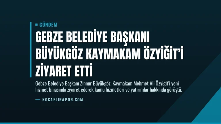 Gebze Belediye Başkanı Büyükgöz Kaymakam Özyiğit’i Ziyaret Etti