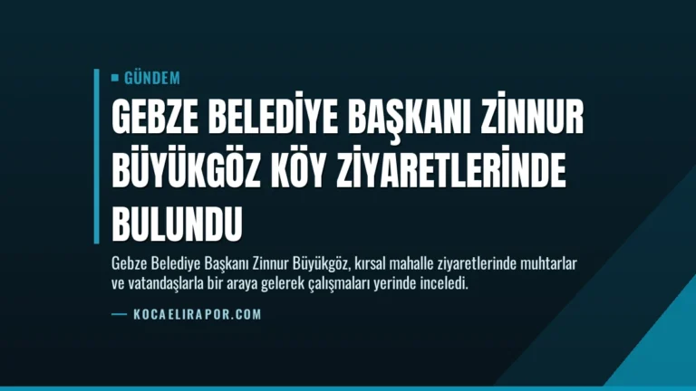 Gebze Belediye Başkanı Zinnur Büyükgöz Köy Ziyaretlerinde Bulundu