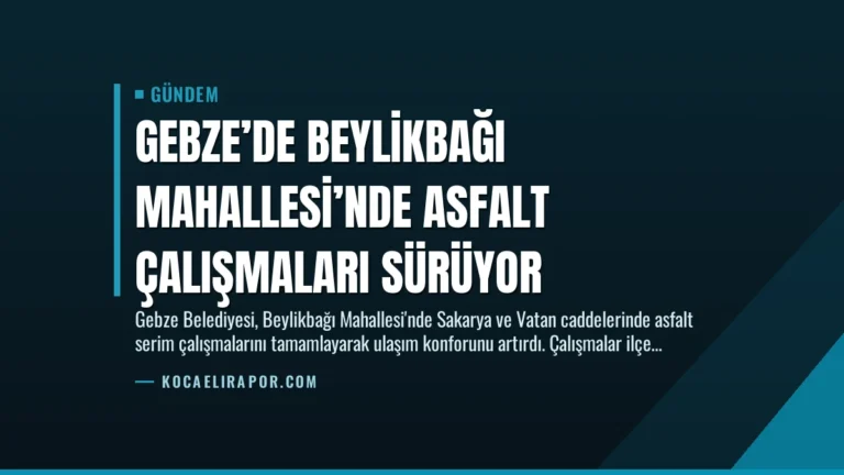 Gebze’de Beylikbağı Mahallesi’nde Asfalt Çalışmaları Sürüyor