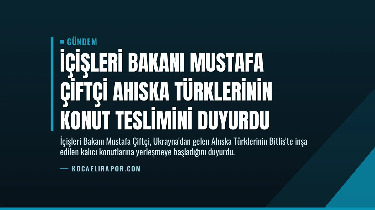 İçişleri Bakanı Mustafa Çiftçi Ahıska Türklerinin Konut Teslimini Duyurdu
