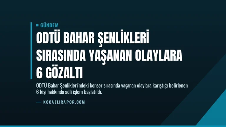 ODTÜ Bahar Şenlikleri Sırasında Yaşanan Olaylara 6 Gözaltı