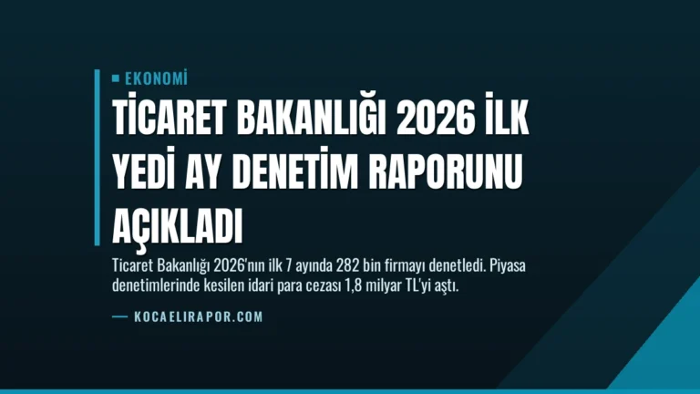 Ticaret Bakanlığı 2026 İlk Yedi Ay Denetim Raporunu Açıkladı