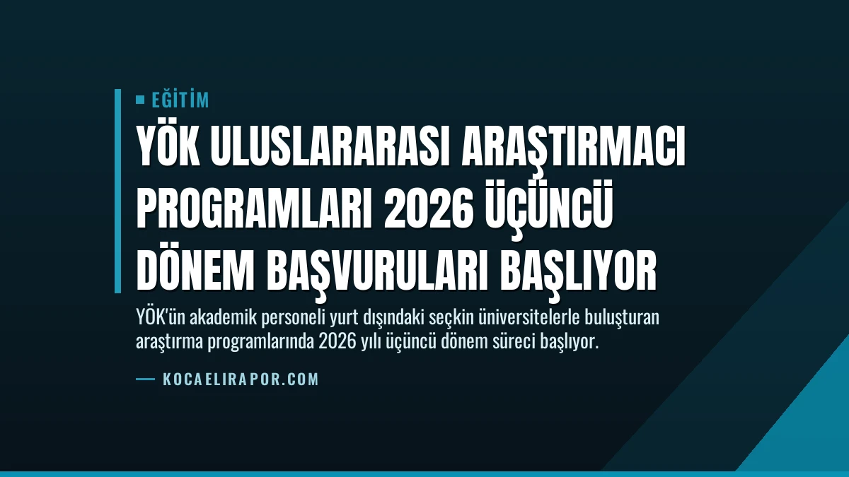 YÖK Uluslararası Araştırmacı Programları 2026 Üçüncü Dönem Başvuruları Başlıyor