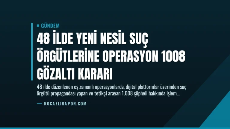48 İlde Yeni Nesil Suç Örgütlerine Operasyon 1008 Gözaltı Kararı