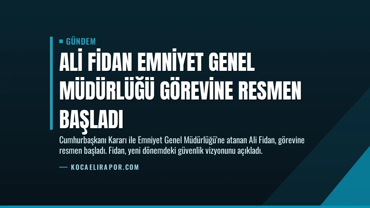 Ali Fidan Emniyet Genel Müdürlüğü görevine resmen başladı