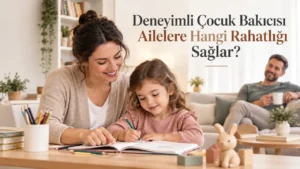 Deneyimli Çocuk Bakıcısı Ailelere Hangi Rahatlığı Sağlar?
