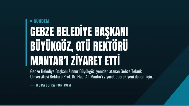 Gebze Belediye Başkanı Büyükgöz, GTÜ Rektörü Mantar’ı Ziyaret Etti