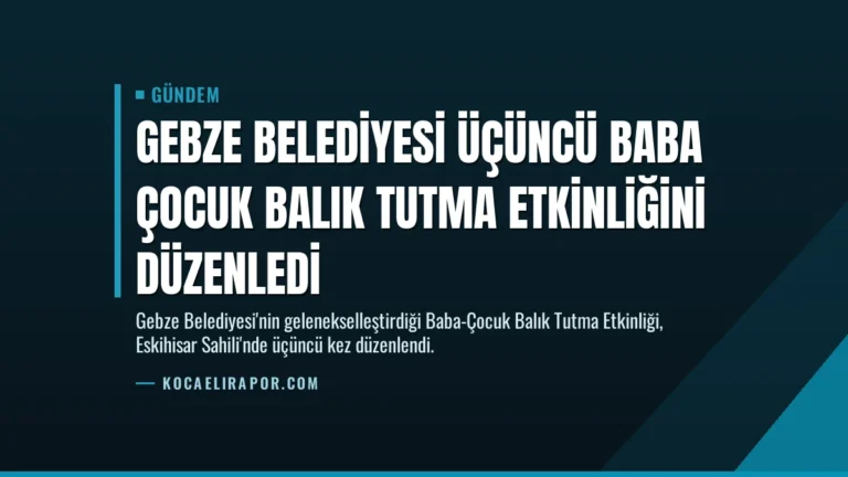 Gebze Belediyesi Üçüncü Baba Çocuk Balık Tutma Etkinliğini Düzenledi