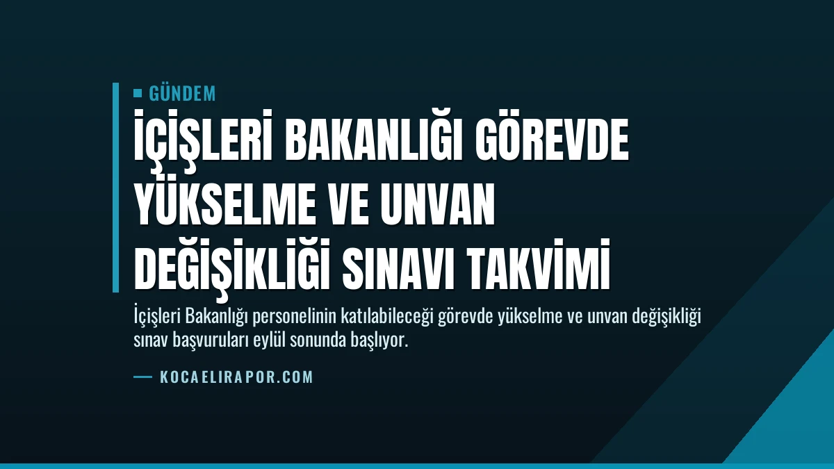 İçişleri Bakanlığı Görevde Yükselme ve Unvan Değişikliği Sınavı Takvimi