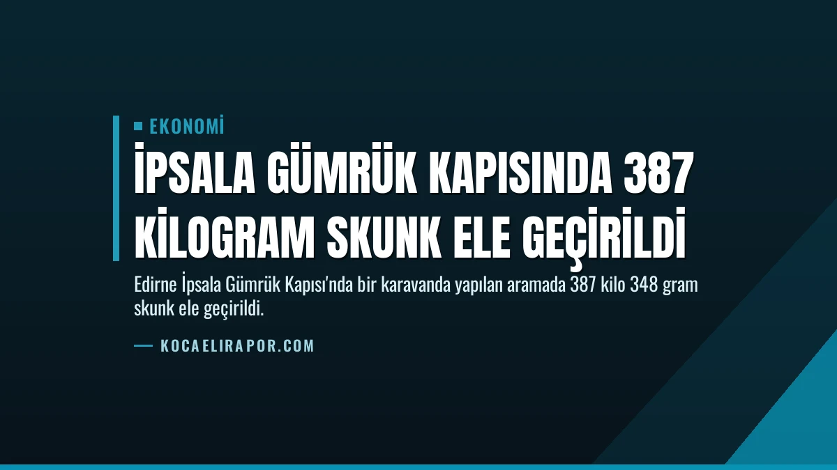 İpsala Gümrük Kapısında 387 Kilogram Skunk Ele Geçirildi