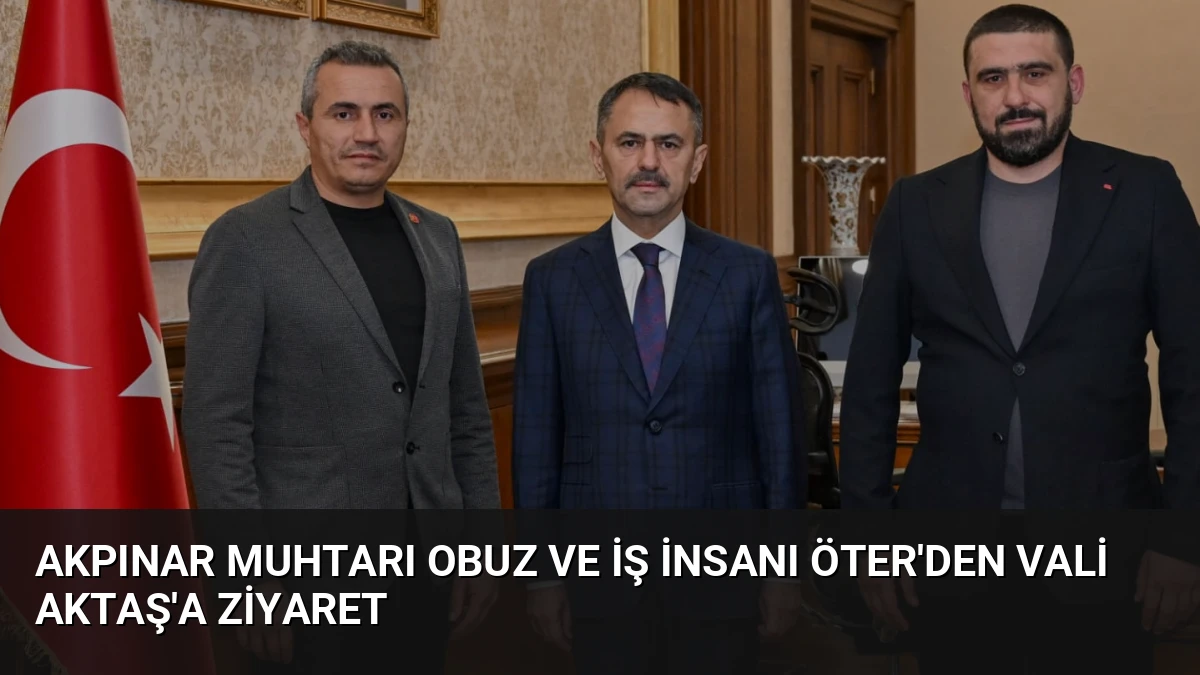 Akpınar Muhtarı Obuz ve İş İnsanı Öter’den Vali Aktaş’a Ziyaret