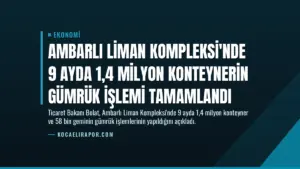 Ambarlı Liman Kompleksi'nde 9 Ayda 1,4 Milyon Konteynerin Gümrük İşlemi Tamamlandı
