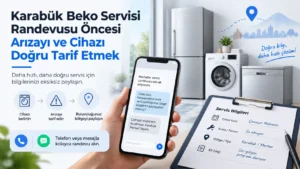 Karabük Beko Servisi Randevusu Öncesi Arızayı ve Cihazı Doğru Tarif Etmek