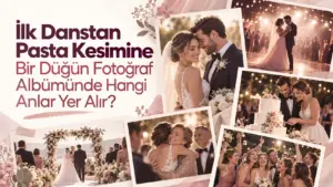 İlk Danstan Pasta Kesimine Bir Düğün Fotoğraf Albümünde Hangi Anlar Yer Alır?