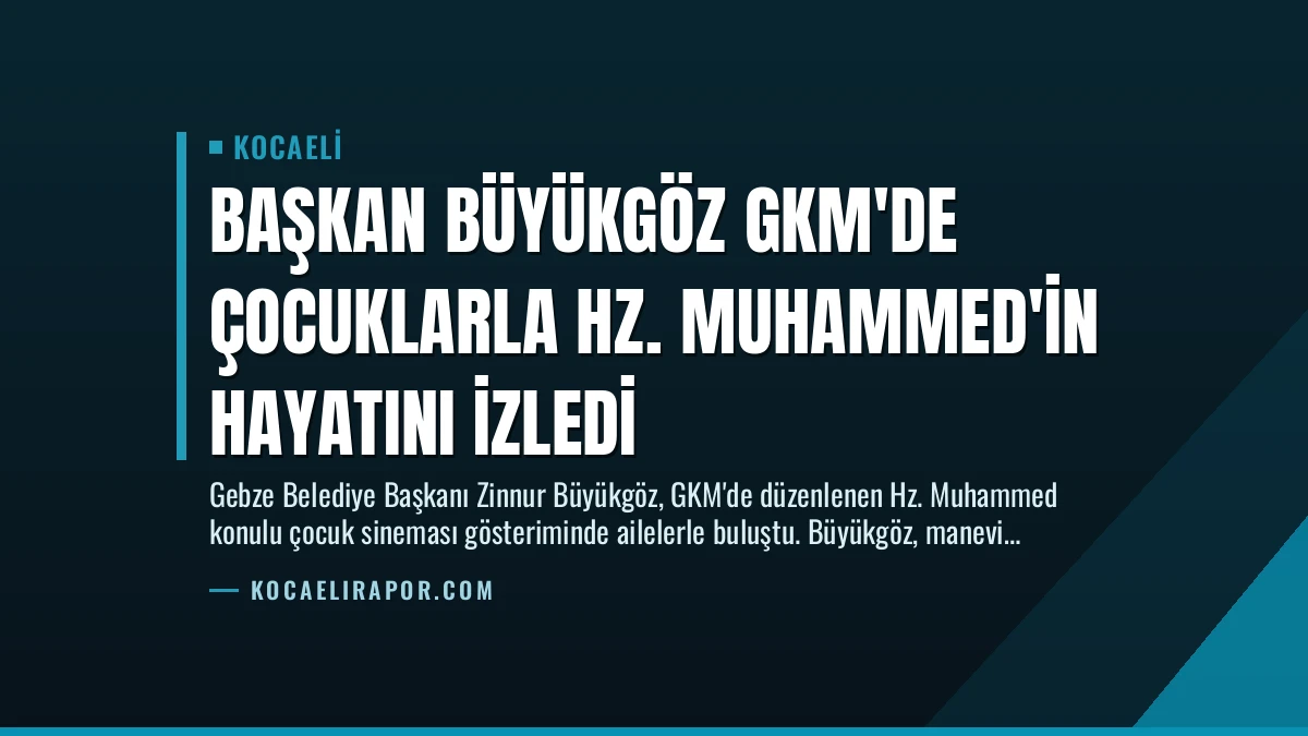 Başkan Büyükgöz GKM’de Çocuklarla Hz. Muhammed’in Hayatını İzledi