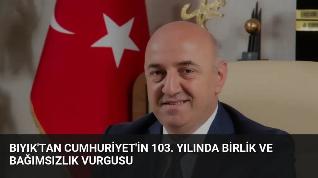 Bıyık'tan Cumhuriyet'in 103. yılında birlik ve bağımsızlık vurgusu