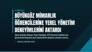Büyükgöz Mimarlık Öğrencilerine Yerel Yönetim Deneyimlerini Aktardı
