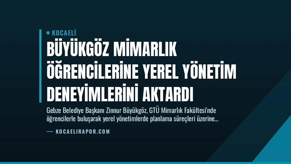 Büyükgöz Mimarlık Öğrencilerine Yerel Yönetim Deneyimlerini Aktardı