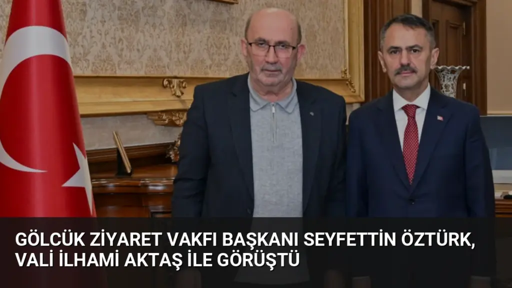 Gölcük Ziyaret Vakfı Başkanı Seyfettin Öztürk, Vali İlhami Aktaş ile Görüştü