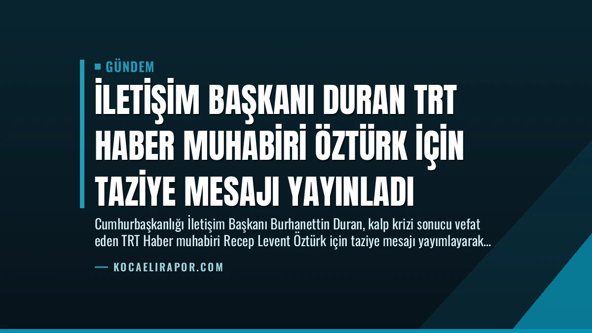İletişim Başkanı Duran TRT Haber Muhabiri Öztürk İçin Taziye Mesajı Yayınladı