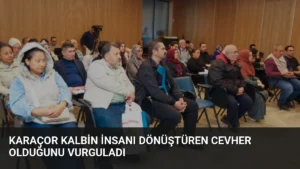 Karaçor Kalbin İnsanı Dönüştüren Cevher Olduğunu Vurguladı