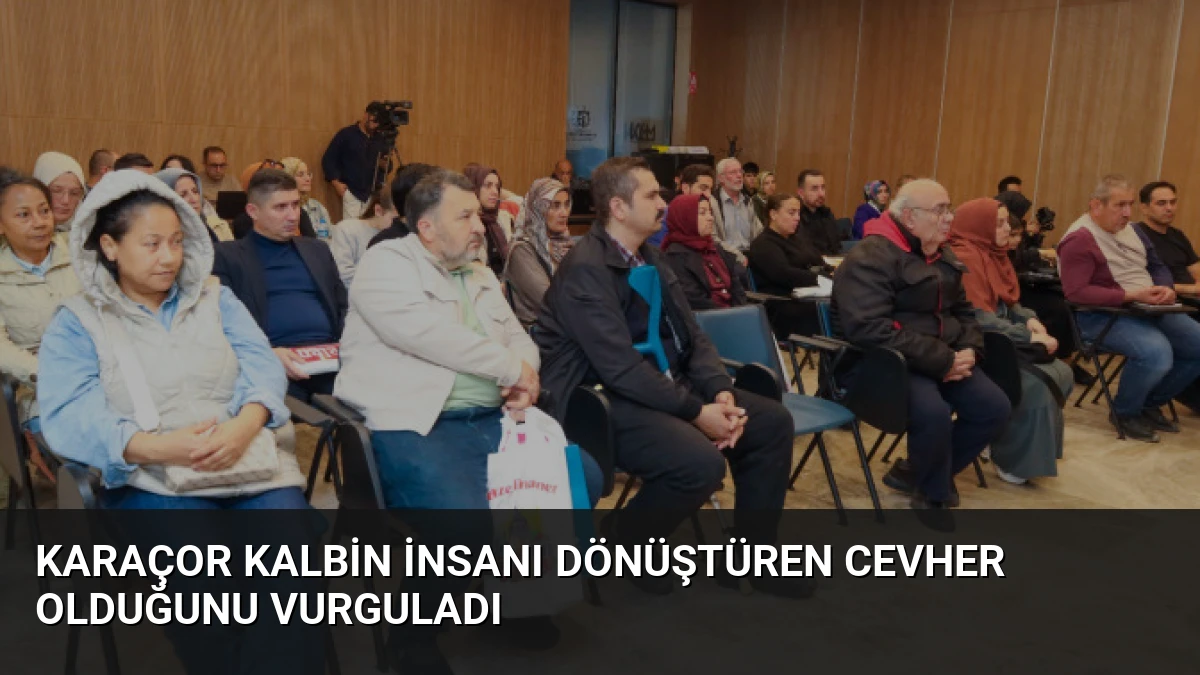 Karaçor Kalbin İnsanı Dönüştüren Cevher Olduğunu Vurguladı