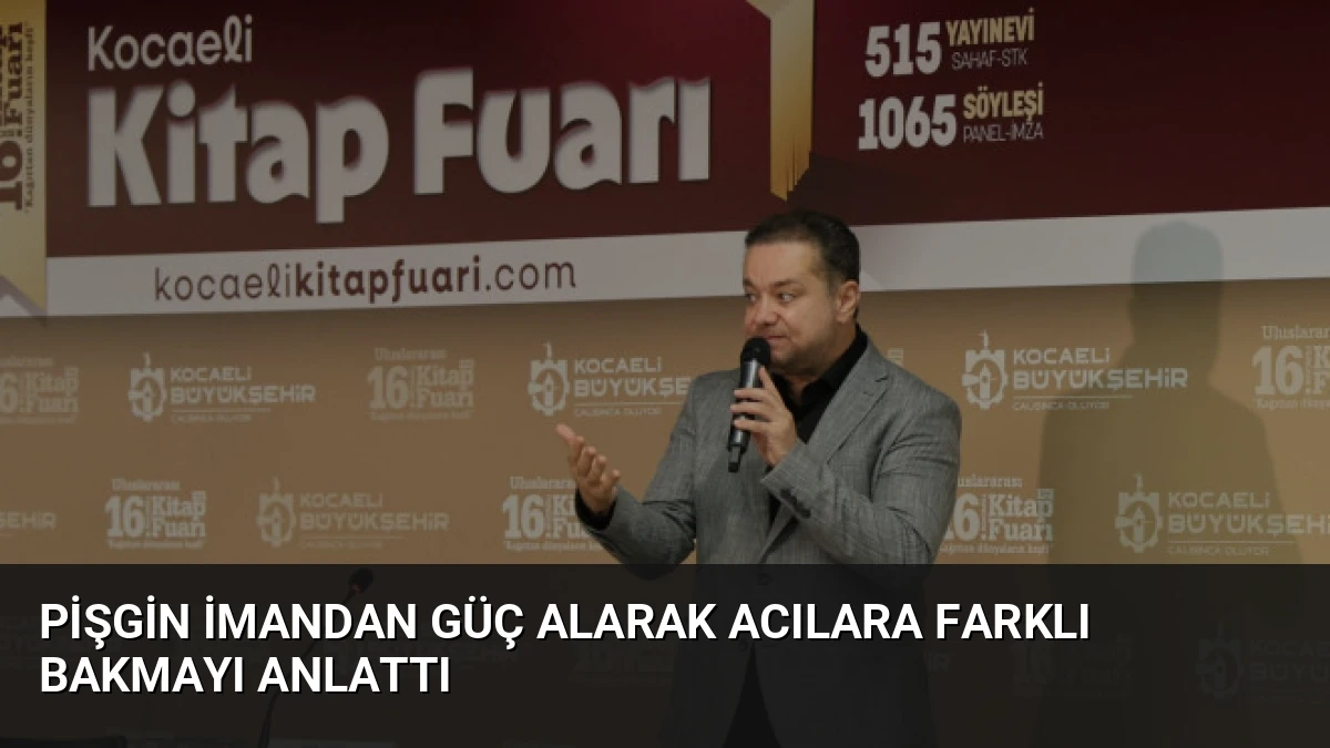 Pişgin İmandan Güç Alarak Acılara Farklı Bakmayı Anlattı