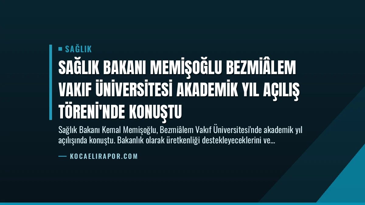 Sağlık Bakanı Memişoğlu Bezmiâlem Vakıf Üniversitesi Akademik Yıl Açılış Töreni’nde Konuştu