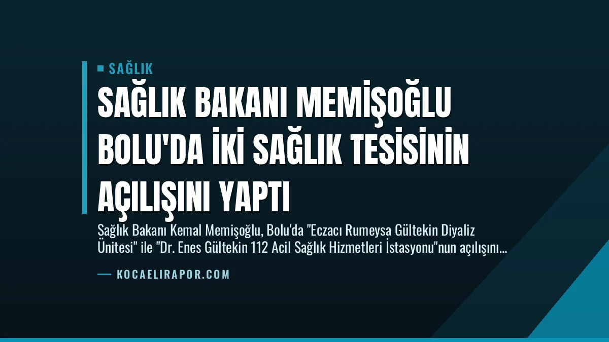 Sağlık Bakanı Memişoğlu Bolu’da İki Sağlık Tesisinin Açılışını Yaptı