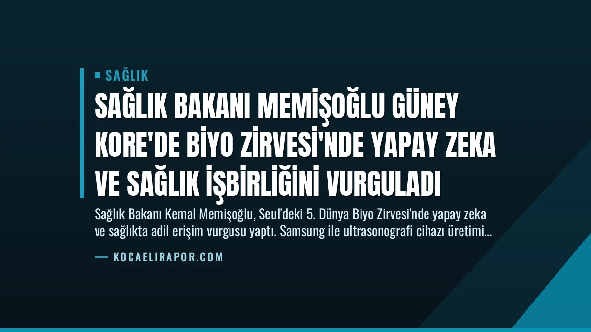 Sağlık Bakanı Memişoğlu Güney Kore’de Biyo Zirvesi’nde Yapay Zeka ve Sağlık İşbirliğini Vurguladı