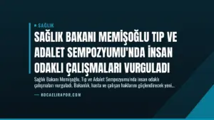 Sağlık Bakanı Memişoğlu Tıp ve Adalet Sempozyumu’nda İnsan Odaklı Çalışmaları Vurguladı