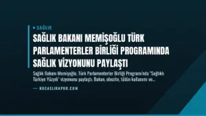 Sağlık Bakanı Memişoğlu Türk Parlamenterler Birliği Programında Sağlık Vizyonunu Paylaştı