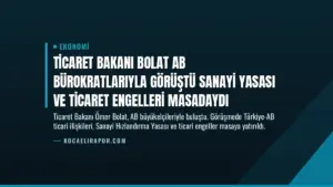 Ticaret Bakanı Bolat AB Bürokratlarıyla Görüştü Sanayi Yasası ve Ticaret Engelleri Masadaydı