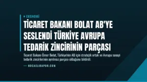 Ticaret Bakanı Bolat AB’ye Seslendi Türkiye Avrupa Tedarik Zincirinin Parçası