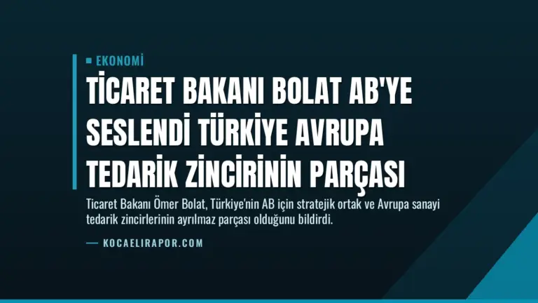 Ticaret Bakanı Bolat AB’ye Seslendi Türkiye Avrupa Tedarik Zincirinin Parçası