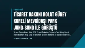 Ticaret Bakanı Bolat Güney Koreli Mevkidaşı Park Jung-Sung ile Görüştü